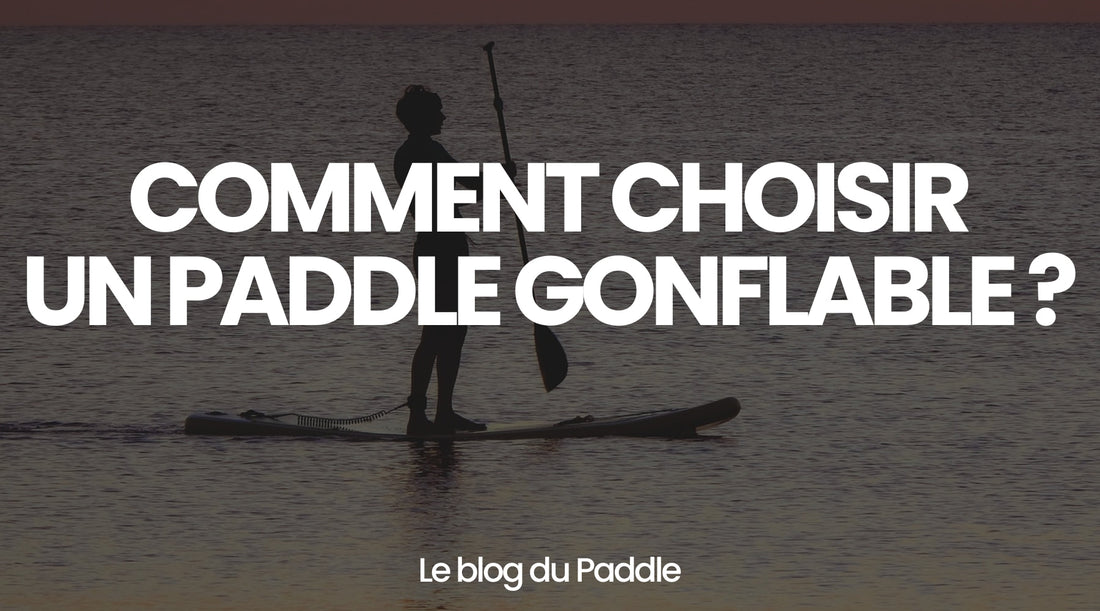 Comment choisir un paddle gonflable ?